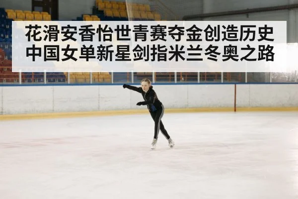 花滑安香怡世青赛夺金创造历史 中国女单新星剑指米兰冬奥之路